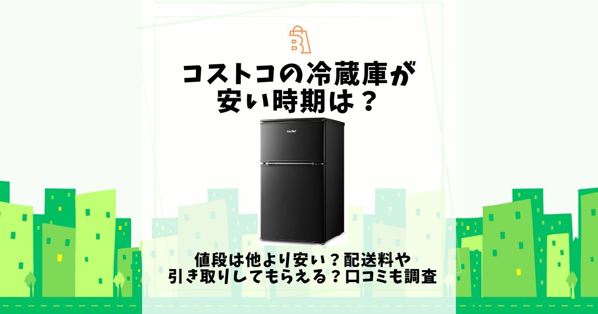 コストコの冷蔵庫が安い時期は？値段は他より安い？配送料や引き取りしてもらえる？口コミも調査 | 売ってる場所.jp